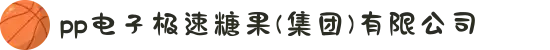 pp电子极速糖果(集团)有限公司